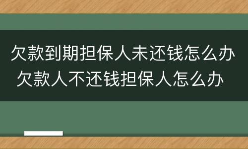 欠款到期担保人未还钱怎么办 欠款人不还钱担保人怎么办