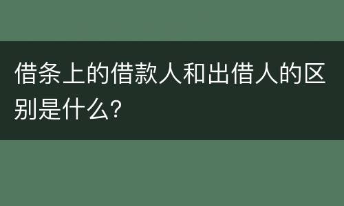 借条上的借款人和出借人的区别是什么？