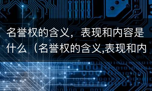 名誉权的含义，表现和内容是什么（名誉权的含义,表现和内容是什么意思）