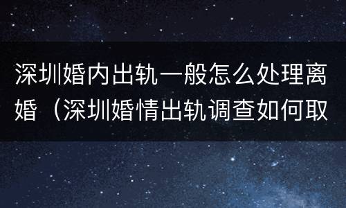 深圳婚内出轨一般怎么处理离婚（深圳婚情出轨调查如何取证）