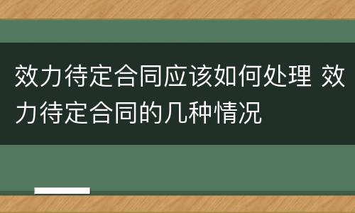 效力待定合同应该如何处理 效力待定合同的几种情况