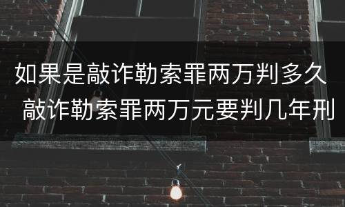 如果是敲诈勒索罪两万判多久 敲诈勒索罪两万元要判几年刑