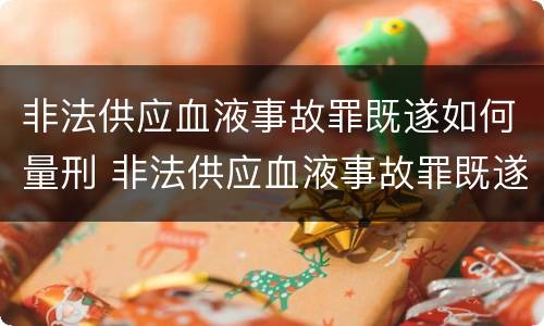 非法供应血液事故罪既遂如何量刑 非法供应血液事故罪既遂如何量刑案例