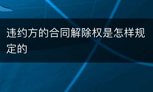 违约方的合同解除权是怎样规定的