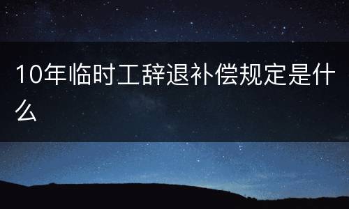 10年临时工辞退补偿规定是什么