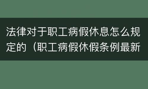法律对于职工病假休息怎么规定的（职工病假休假条例最新）