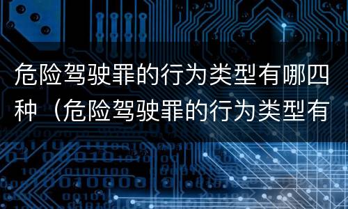 危险驾驶罪的行为类型有哪四种（危险驾驶罪的行为类型有哪四种）