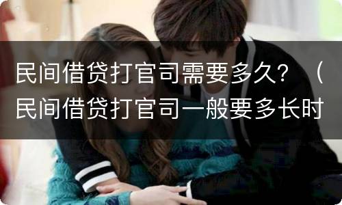 民间借贷打官司需要多久？（民间借贷打官司一般要多长时间）