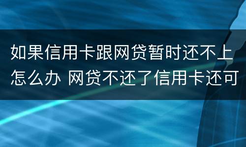 如果信用卡跟网贷暂时还不上怎么办 网贷不还了信用卡还可以正常使用吗