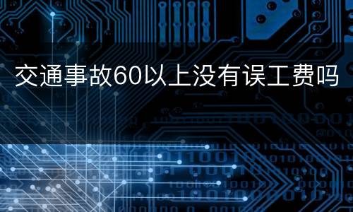 交通事故60以上没有误工费吗