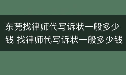 东莞找律师代写诉状一般多少钱 找律师代写诉状一般多少钱啊