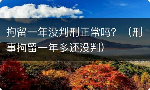 拘留一年没判刑正常吗？（刑事拘留一年多还没判）