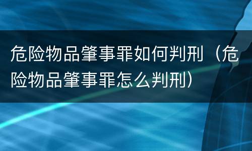 危险物品肇事罪如何判刑（危险物品肇事罪怎么判刑）