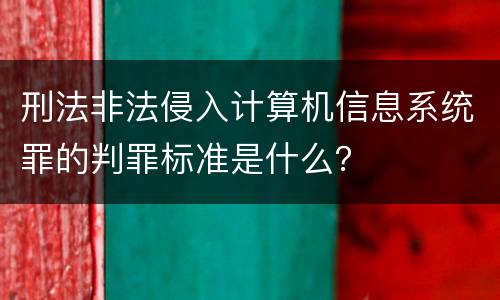 刑法非法侵入计算机信息系统罪的判罪标准是什么？