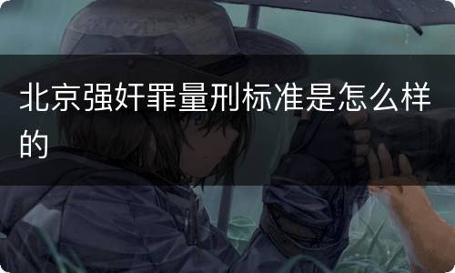 北京强奸罪量刑标准是怎么样的
