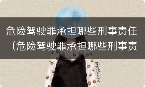 危险驾驶罪承担哪些刑事责任（危险驾驶罪承担哪些刑事责任人）