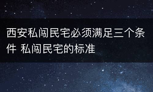 西安私闯民宅必须满足三个条件 私闯民宅的标准