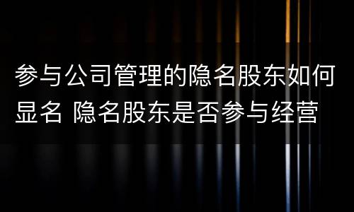 参与公司管理的隐名股东如何显名 隐名股东是否参与经营