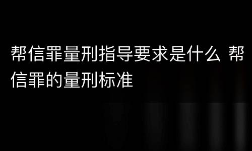 帮信罪量刑指导要求是什么 帮信罪的量刑标准