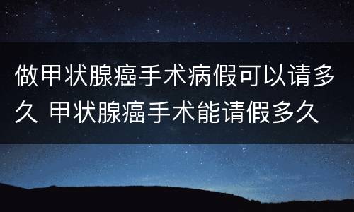 做甲状腺癌手术病假可以请多久 甲状腺癌手术能请假多久