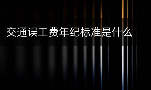 交通误工费年纪标准是什么