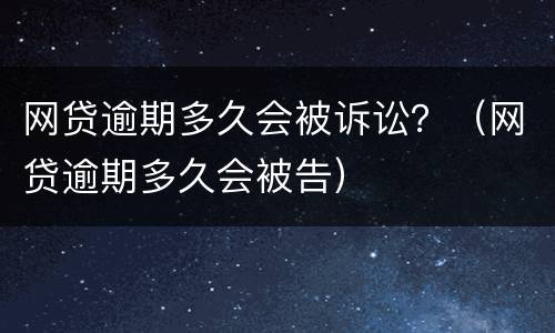 网贷逾期多久会被诉讼？（网贷逾期多久会被告）