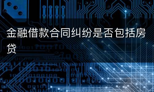 金融借款合同纠纷是否包括房贷