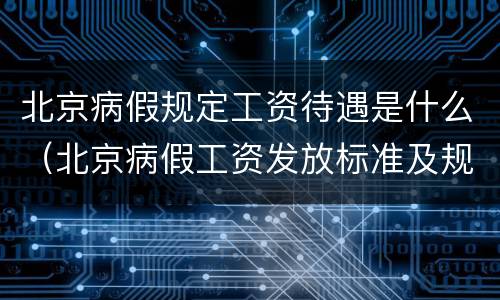 北京病假规定工资待遇是什么（北京病假工资发放标准及规定）