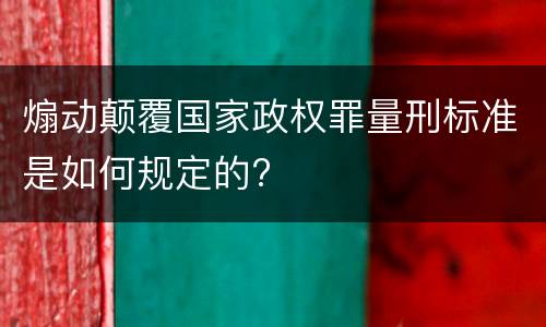 煽动颠覆国家政权罪量刑标准是如何规定的?
