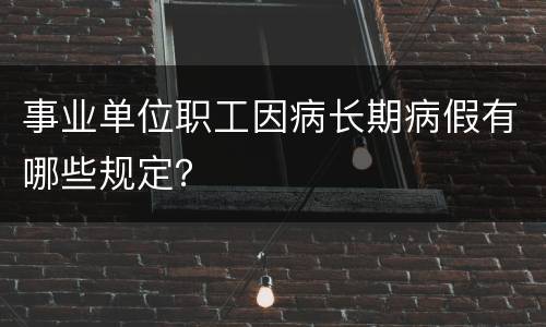 事业单位职工因病长期病假有哪些规定？