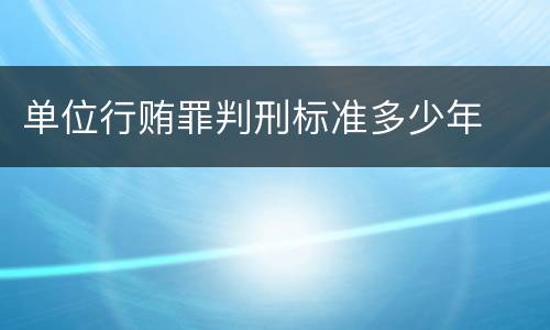 单位行贿罪判刑标准多少年