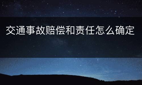 交通事故赔偿和责任怎么确定