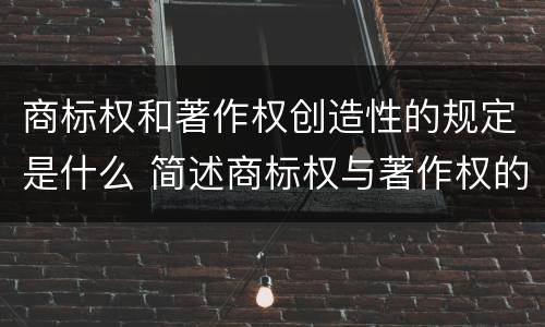 商标权和著作权创造性的规定是什么 简述商标权与著作权的区别
