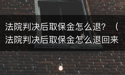 法院判决后取保金怎么退？（法院判决后取保金怎么退回来）