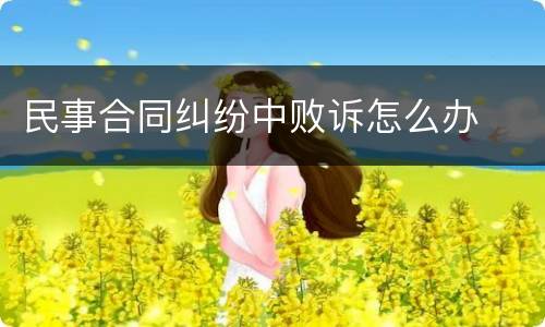 民事合同纠纷中败诉怎么办