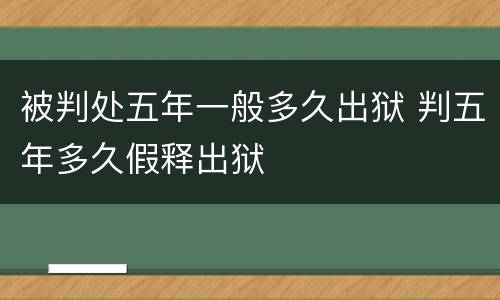 被判处五年一般多久出狱 判五年多久假释出狱