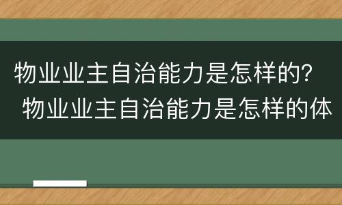 物业业主自治能力是怎样的？ 物业业主自治能力是怎样的体现