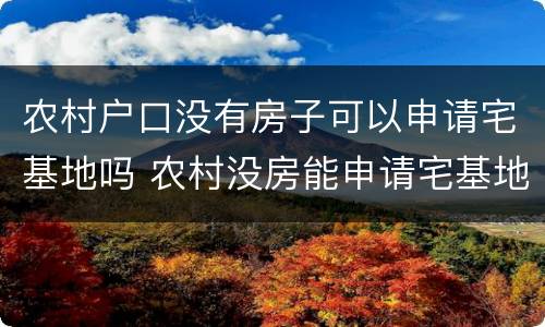 农村户口没有房子可以申请宅基地吗 农村没房能申请宅基地