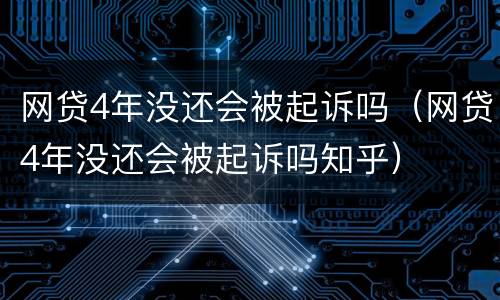 网贷4年没还会被起诉吗（网贷4年没还会被起诉吗知乎）