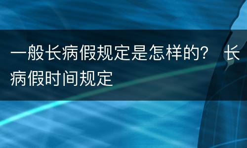 一般长病假规定是怎样的？ 长病假时间规定