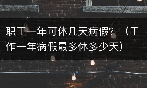 职工一年可休几天病假？（工作一年病假最多休多少天）