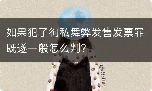 如果犯了徇私舞弊发售发票罪既遂一般怎么判?