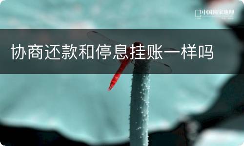 协商还款和停息挂账一样吗