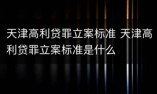 天津高利贷罪立案标准 天津高利贷罪立案标准是什么