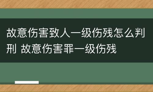 故意伤害致人一级伤残怎么判刑 故意伤害罪一级伤残
