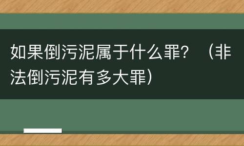 如果倒污泥属于什么罪？（非法倒污泥有多大罪）