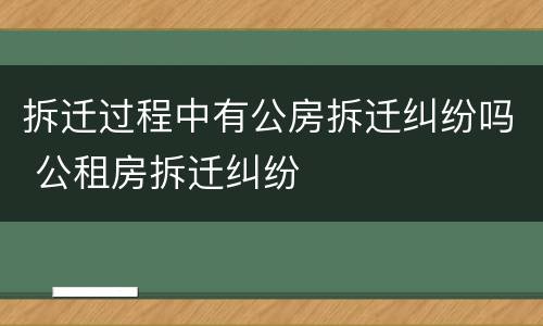 拆迁过程中有公房拆迁纠纷吗 公租房拆迁纠纷