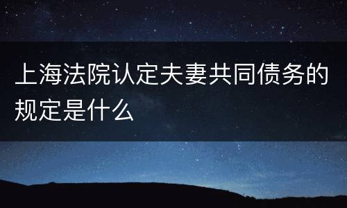 上海法院认定夫妻共同债务的规定是什么