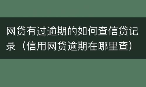 网贷有过逾期的如何查信贷记录（信用网贷逾期在哪里查）