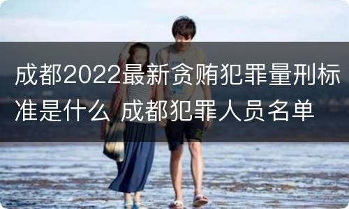 成都2022最新贪贿犯罪量刑标准是什么 成都犯罪人员名单